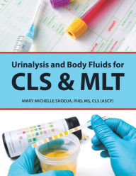 Title: Urinalysis and Body Fluids for Cls & Mlt, Author: Mary Michelle Shodja PhD MS CLS ASCP