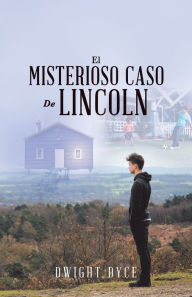Title: El Misterioso Caso De Lincoln, Author: Dwight Dyce