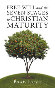 Title: Free Will and the Seven Stages to Christian Maturity, Author: Brad Price