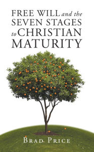 Title: Free Will and the Seven Stages to Christian Maturity, Author: Brad Price