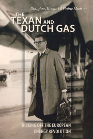 Title: The Texan and Dutch Gas: Kicking off the European Energy Revolution, Author: Douglass Stewart