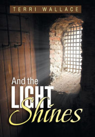 Title: And the Light Shines, Author: Terri Wallace