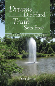 Title: Dreams Die Hard, Truth Sets Free: A Triumph of the Human Spirit, Author: Dave Stone