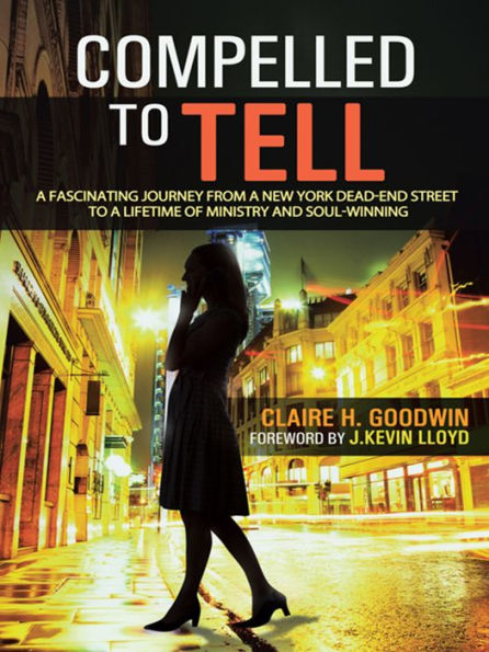 Compelled to Tell: A Fascinating Journey from a New York Dead-End Street to a Lifetime of Ministry and Soul-Winning