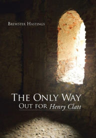 Title: The Only Way Out for Henry Clatt, Author: Brewster Hastings