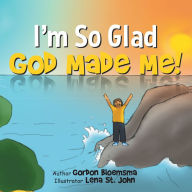 Title: I'm So Glad God Made Me!, Author: Gordon Bloemsma