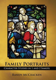 Title: Family Portraits: Character Studies in 1 and 2 Samuel, Author: Randy McCracken