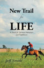 New Trail for Life: A Guide for Spiritual Adventure and Fulfillment