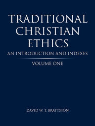 Title: Traditional Christian Ethics: Volume One An Introduction and Indexes, Author: David W. T. Brattston