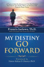 My Destiny Go Forward: A Prophetic Book on Advancement Into God's Destiny for Church, Life, Family, Home and Business with Prophetic Prayer P