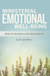 Title: Ministerial Emotional Well-Being: How to Achieve and Maintain It, Author: H. Jack Morris