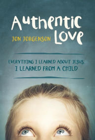 Authentic Love: Everything I learned about Jesus, I learned from a child