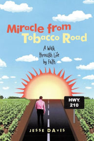 Title: Miracle from Tobacco Road: A Walk Through Life by Faith, Author: Jesse Davis