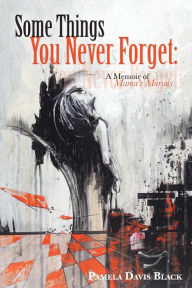 Title: Some Things You Never Forget: A Memoir of Mama's Morsels, Author: Pamela Davis Black