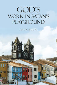 Title: God's Work In Satan's Playground, Author: Dick Buck