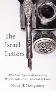 Title: The Israel Letters: Words of Hope, Faith and Trust Written with Love, Endorsed by Grace, Author: Nancy H Montgomery
