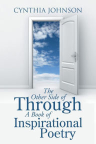 Title: The Other Side of Through A Book of Inspirational Poetry, Author: Cynthia Johnson
