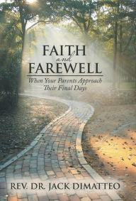 Title: Faith and Farewell: When Your Parents Approach Their Final Days, Author: Jack Dimatteo