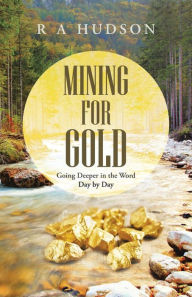 Title: Mining for Gold: Going Deeper in the Word Day by Day, Author: R A Hudson