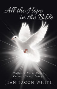 Title: All the Hope in the Bible: Ordinary Folks Doing Extraordinary Things, Author: Jean Bacon White