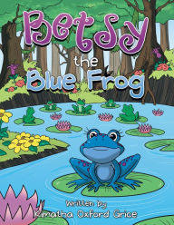 Title: Betsy the Blue Frog, Author: Kimatha Oxford Grice