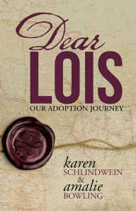 Title: Dear Lois: Our Adoption Journey, Author: Karen Schlindwein & Amalie Bowling