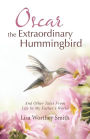 Oscar the Extraordinary Hummingbird: And Other Tales From Life In My Father's World
