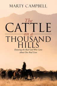Title: The Cattle on a Thousand Hills: Knowing the Real God Who Cares About Our Real Lives, Author: Marty Campbell