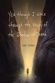 Title: Yea Though I Walk through the Valley of the Shadow of Death, Author: Chris Thomas