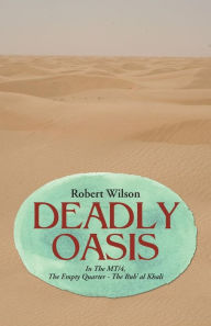 Title: Deadly Oasis: In The MT/4, The Empty Quarter - The Rub' al Khali, Author: Robert Wilson