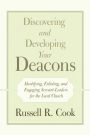 Discovering and Developing Your Deacons: Identifying, Enlisting, and Engaging Servant-Leaders for the Local Church