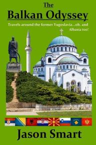 Title: The Balkan Odyssey: Travels around the former Yugoslavia...oh, and Albania too!, Author: Jason Smart