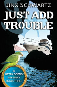 Title: Just Add Trouble, Author: Jinx Schwartz