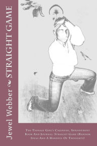 Title: The Teenage Girls Calendar, Appointment Book And Journal: Straight Game (Random Ideas And A Handful Of Thoughts), Author: Jewel Webber