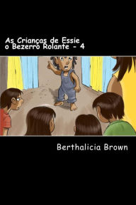 Title: As Crianï¿½as de Essie o Bezerro Rolante - 4, Author: Berthalicia Brown