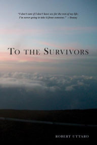 Title: To the Survivors: One Man's Journey as a Rape Crisis Counselor with True Stories of Sexual Violence, Author: Robert Uttaro