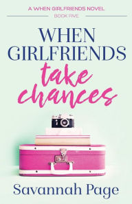 Title: When Girlfriends Take Chances (When Girlfriends Series #5), Author: Savannah Page