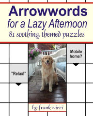 Title: Arrowwords for a Lazy Afternoon: 81 Soothing, Themed Puzzles, Author: Frank Virzi