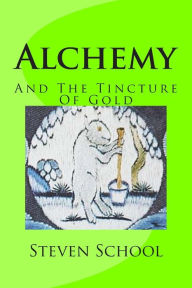 Title: Alchemy: And The Tincture Of Gold, Author: Steven School