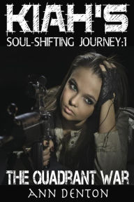 Title: Kiah's Soul-Shifting Journey: The Quadrant War, Author: Ann Denton