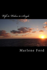 Title: Wife to Widow to Single: One woman's journey through widowhood., Author: Marlene M Ford