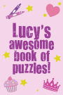 Lucy's Awesome Book Of Puzzles!: children's puzzle book containing 20 unique personalised name puzzles as well as 80 other fun puzzles.
