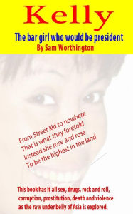 Title: Kelly: The bar girl who would be president, Author: Sam Worthington