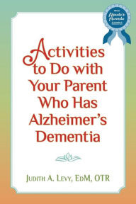 Title: Activities to do with Your Parent who has Alzheimer's Dementia, Author: Judith a Levy Edm Otr