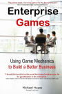 Enterprise Games: Using Game Mechanics to Build a Better Business