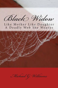 Title: Black Widow: Like Mother Like Daughter A Deadly Web She Weaves, Author: Michael G Williams