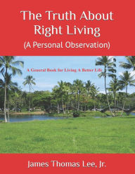 Title: The Truth About Right Living: A Personal Observation, Author: James Thomas Lee Jr