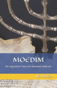 Title: Moedim: The Appointed Times for Messianic Believers, Author: J K McKee