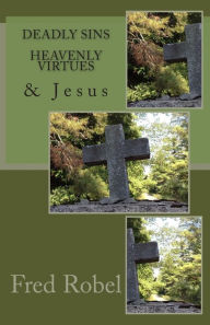 Title: Deadly Sins Heavenly Virtues & Jesus, Author: Fred Robel