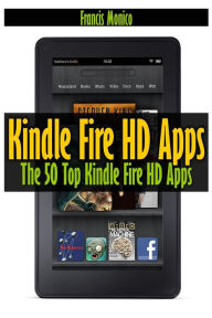 Title: Kindle Fire HD Apps: The 50 Top Kindle Fire HD Apps, Author: Francis Monico